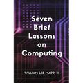 Seven Brief Lessons on Computing - Paperback