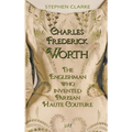 Charles Worth, the Englishman Who Invented Parisian Haute Couture: ... with the invaluable help of his French wife Marie and the Empress Eugénie - Paperback