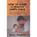 How to Raise a Healthy Happy Child - Hardcover