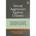 Sexual Aggression Against Children: Pedophiles' and Abusers' Development, Dynamics, Treatability, and the Law - Paperback