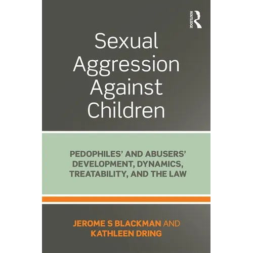 Sexual Aggression Against Children: Pedophiles' and Abusers' Development, Dynamics, Treatability, and the Law - Paperback