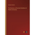 The Heavens, an Illustrated Handbook of Popular Astronomy - Paperback