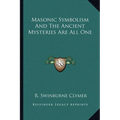 Masonic Symbolism And The Ancient Mysteries Are All One - Paperback