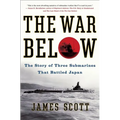 The War Below: The Story of Three Submarines That Battled Japan - Paperback