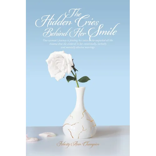 The Hidden Cries Behind Her Smile: One woman's journey to finding her voice as she unpacked all the trauma that she endured in her emotionally, verbal - Paperback