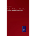 The Laws of the Customs with the Tariff, or Customs Table, and Customs Forms - Hardcover