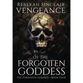 Vengeance of the Forgotten Goddess - Hardcover