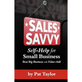 Sales Savvy: Self-Help for Small Business (Beat Big Business with Value-Add) - Paperback