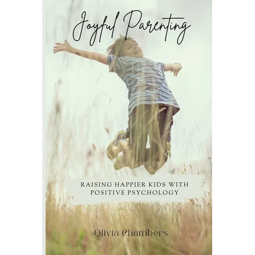 Joyful Parenting: Raising Happier Kids with Positive Psychology - Paperback