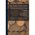 M. Porci Catonis De Agri Cultura Liber: De Agri Cultura, by M. P. Cato. Rerum Rusticarum Libri Tres, by M. T. Varro - Paperback