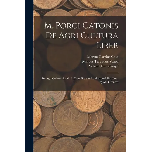 M. Porci Catonis De Agri Cultura Liber: De Agri Cultura, by M. P. Cato. Rerum Rusticarum Libri Tres, by M. T. Varro - Paperback