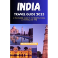 India Travel Guide 2023: A Traveler's Guide to Top Destinations, Activities, and Tips - Paperback