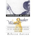 Daughters of Light: Quaker Women Preaching and Prophesying in the Colonies and Abroad, 1700-1775 - Paperback