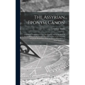 The Assyrian Eponym Canon; Containing Translations of the Documents, and an Account of the Evidence, on the Comparative Chronology of the Assyrian and - Hardcover