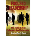 Focused Leadership: What You Can Do Today to Become a More Effective Leader - Paperback