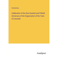 Celebration of the One Hundred and Fiftieth Aniversary of the Organization of the Town of Leicester - Paperback