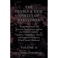 The Devils and Evil Spirits of Babylonia, Being Babylonian and Assyrian Incantations Against the Demons, Ghouls, Vampires, Hobgoblins, Ghosts, and Kin - Paperback