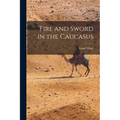 Fire and Sword in the Caucasus - Paperback