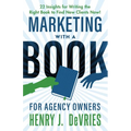 Marketing With A Book For Agency Owners: 22 Insights for Writing the Right Book to Find New Clients Now - Paperback