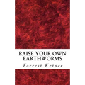 Raise Your Own Earthworms: Fresh Earthworms Make Your Plants Grow Larger, Catch Bigger Fish, Healthier Pet Food, and Put Cash in Your Pocket. - Paperback