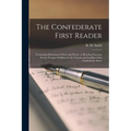 The Confederate First Reader: Containing Selections in Prose and Poetry, as Reading Exercises for the Younger Children in the Schools and Families o - Paperback