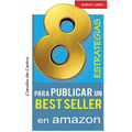 8 ESTRATEGIAS para PUBLICAR un BEST SELLER en AMAZON: Cómo AUTO PUBLICAR y VENDER con ÉXITO tu LIBRO - Paperback