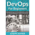 DevOps For Beginners: DevOps Software Development Method Guide For Software Developers and IT Professionals - Paperback