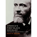 America's First Black Socialist: The Radical Life of Peter H. Clark - Hardcover