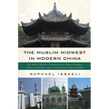 The Muslim Midwest in Modern China: The Tale of the Hui Communities in Gansu (Lanzhou, Linxia, and Lintan) and in Yunnan (Kunming and Dali) - Paperback