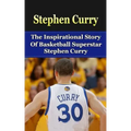 Stephen Curry: The Inspirational Story of Basketball Superstar Stephen Curry - Paperback