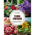 Floral Fantasies: Master the Art of Crocheting Stunning Flowers Book - Paperback