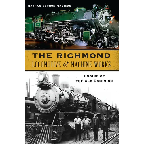 The Richmond Locomotive & Machine Works: Engine of the Old Dominion - Paperback
