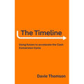 The Timeline: Using Kaizen to accelerate the Cash Cycle, compress your Timeline, and release Cash - Paperback