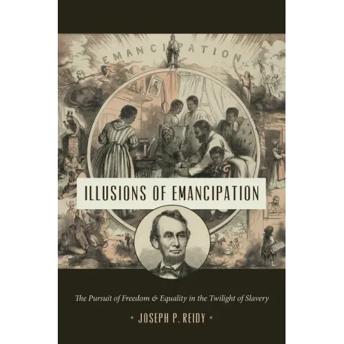 Illusions of Emancipation: The Pursuit of Freedom and Equality in the Twilight of Slavery - Paperback