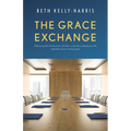 The Grace Exchange: Optimizing the infrastructure of God's currencies to rebuild your life, regardless of your starting point - Paperback