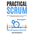 Practical Scrum: Rapid Product Development for Product Owners, Scrum Masters and Developers using the Agile/Scrum Framework - Paperback