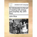 An Introduction to the Art of Reading with Energy and Propriety. by John Rice. - Paperback