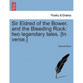 Sir Eldred of the Bower, and the Bleeding Rock: Two Legendary Tales. [in Verse.] - Paperback