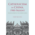 Catholicism in China, 1900-Present: The Development of the Chinese Church - Hardcover
