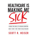 Healthcare Is Making Me Sick: Learn the Rules to Regain Control and Fight for Your Healthcare - Paperback