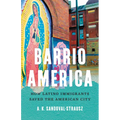 Barrio America: How Latino Immigrants Saved the American City - Hardcover
