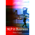 NLP in Business: A practical companion guide for applying NLP easily, powerfully and elegantly in your professional environment - Paperback