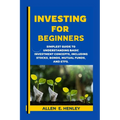 Investing for Beginners: A guide to understanding basic investment concepts, including stocks, bonds, mutual funds, and ETFs. - Paperback