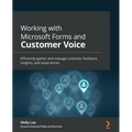 Working with Microsoft Forms and Customer Voice: Efficiently gather and manage customer feedback, insights, and experiences - Paperback
