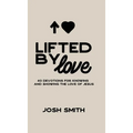 Lifted By Love: 40 Devotions for Knowing and Showing the Love of Jesus - Hardcover