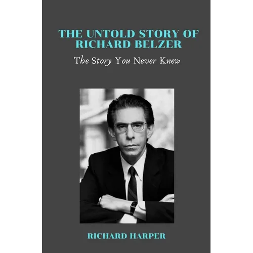 The Untold Story of Richard Belzer: The Story You Never Knew - Paperback