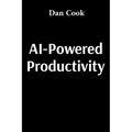 AI-Powered Productivity: How Artificial Intelligence Can Transform Your Work and Life - Paperback