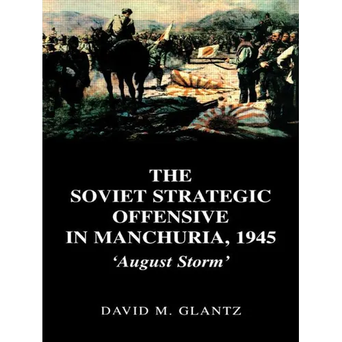 The Soviet Strategic Offensive in Manchuria, 1945: 'August Storm' - Paperback