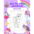 How to Draw Unicorns Step by Step.: 30 Cute Unicorn Illustrations. How to Draw for Kids. How to Draw all the Things for Kids - Paperback