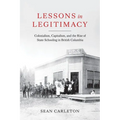 Lessons in Legitimacy: Colonialism, Capitalism, and the Rise of State Schooling in British Columbia - Paperback